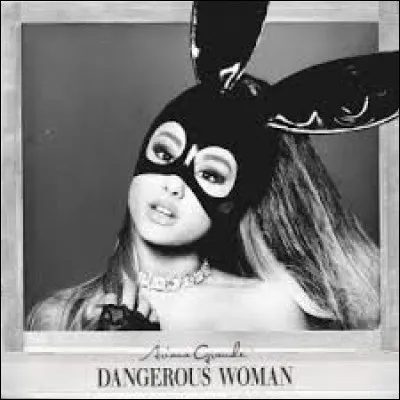 Quand a-t-elle sorti son dernier album "Dangerous Women" ?