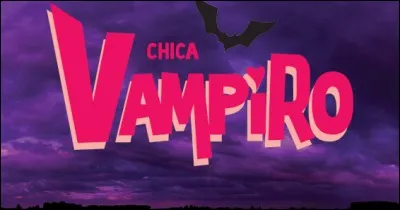 "Chica Vampiro" est une série :