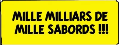 Qui a dit : « Mille milliards de mille sabords ! » ?