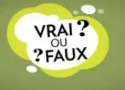 Quiz Vrai ou faux - (5)