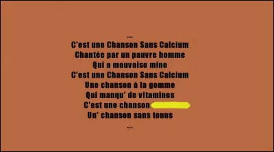 Quel est le mot manquant au 1er couplet de "La Chanson sans Calcium" - ce dernier n'étant pas un personnage d'Astérix ?