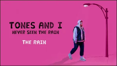 Tones and I chante "Never see the rain", selon le titre que n'a-t-elle jamais vu ?