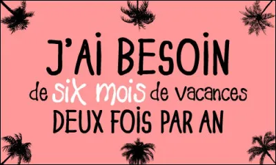 Pour vous les vacances, c'est d'abord :