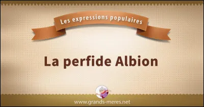 Quel pays désigne-t-on par le surnom peu flatteur de « Perfide Albion » ?