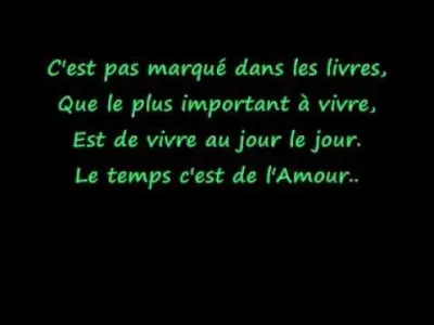 Musique : Qui a chanté "C'est pas marqué dans les livres Que le plus important à vivre Est de vivre au jour le jour Le temps c'est de l'amour" ?