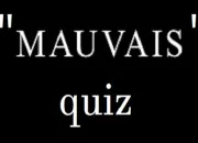 Quiz ''Mauvais'' quiz