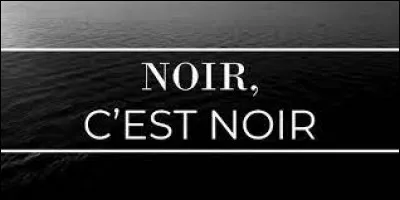 Qui nous chantait "Noir c'est noir" ?