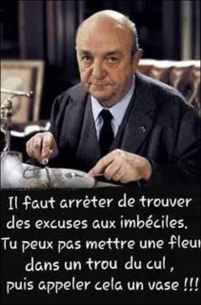 Cette phrase est citée dans un film par Bernard Blier. Les aficionados reconnaîtront !