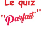 Quiz Le quiz ''parfait''