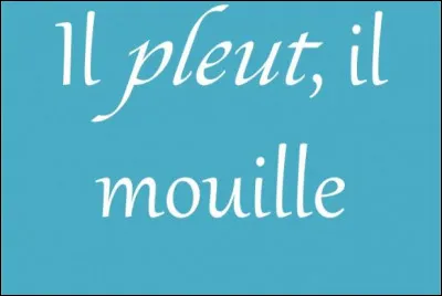 Complétez cette célèbre comptine pour enfants : "Il pleut, il mouille...