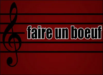 Qu'est-ce que ''faire un boeuf'' en musique ?