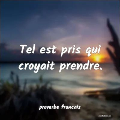 Qui est l'auteur du proverbe "Tel est pris qui croyait prendre" ?