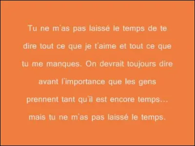 Musique : Qui a chanté en 1998 : "Tu ne m'as pas laissé le temps De te dire tout c'que je t'aime Et tout c'que tu me manques" ?