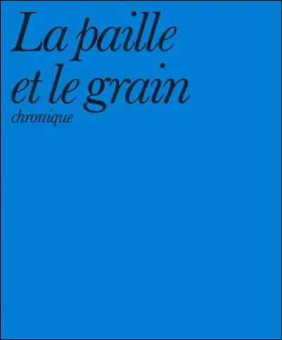 ''La Paille et le Grain'' est une chronique écrite par quel Président de la république ?