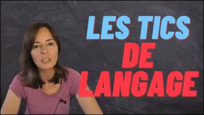 As-tu des tics de langage ?