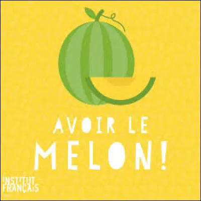 Que signifie l'expression "avoir le melon" ?