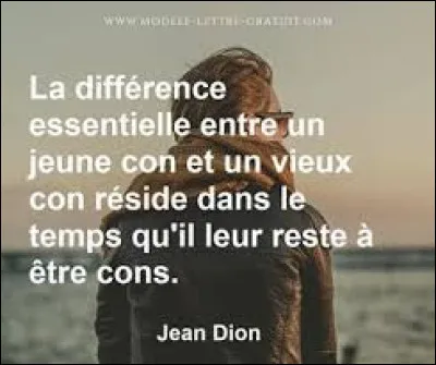 "Un jeune con est assurément plus redoutable qu'un vieux : il a tout l'avenir devant lui !". De qui est cette phrase ?