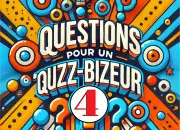 Quiz Questions pour un ''Quizz-bizeur'' volume 4