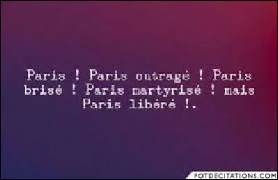 ''Paris outragé, Paris brisé, Paris martyrisé mais Paris libéré ! ''