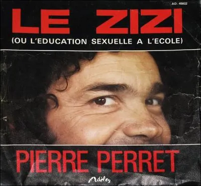 Je n'ai pas os vous mettre l'image. Mais qu'est-ce que va nous dire Pierre Perret sur le zizi ?