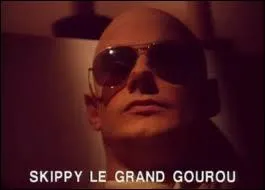 Qui joue le gourou Skippy ?