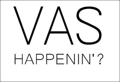 Qui dit tout le temps  Vas happenin  ?