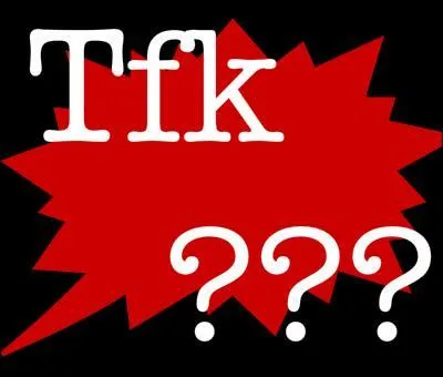 Que veut dire  tfk  ?