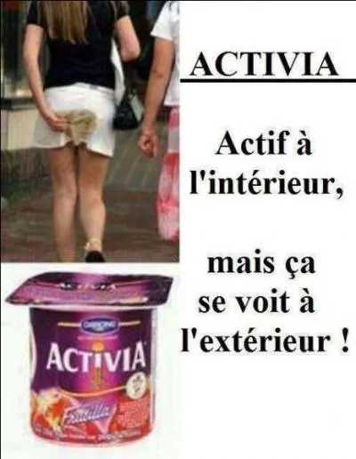 Terminez ce slogan publicitaire à la gloire de Danone : Activia, actif à l'intérieur ...