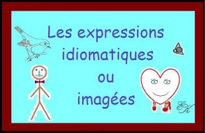 Si vous êtes fans des expressions imagées :