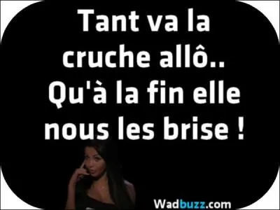 Tant va la cruche à l'eau, quelle... (Attention, relisez bien le descriptif ! )