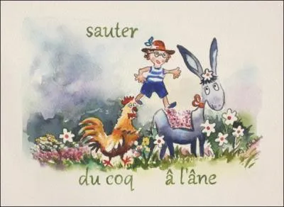 Quelle est la signification de l'expression "sauter du coq à l'âne" ?