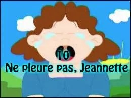 10 - Vous connaissez tous la petite chanson "Ne pleure pas Jeannette". Dans cette dernière, Jeannette veut épouser son ami, Pierre, mais son père le lui interdit et veut qu'elle se marie avec un noble. La fin de la chanson est légèrement plus brutale... Qu'arrive-t-il à la pauvre Jeannette ?