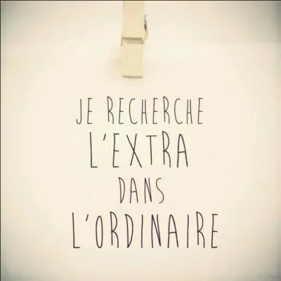 De ces trois réponses, laquelle peut sortir de "l'ordinaire" ?