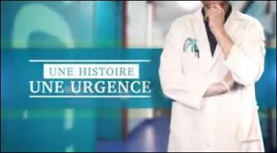 Il y a une série française qui s'appelle "Une histoire, une urgence".